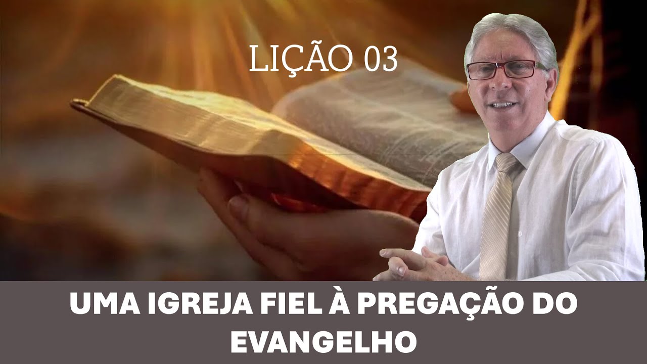 LIÇÃO 03 - UMA IGREJA FIEL À PREGAÇÃO DO EVANGELHO - PR. ELSO RODRIGUES
