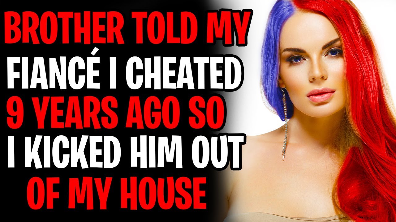 Brother Told Fiancé I Cheated 9 Years Ago So I Kicked Him Out Of Our House