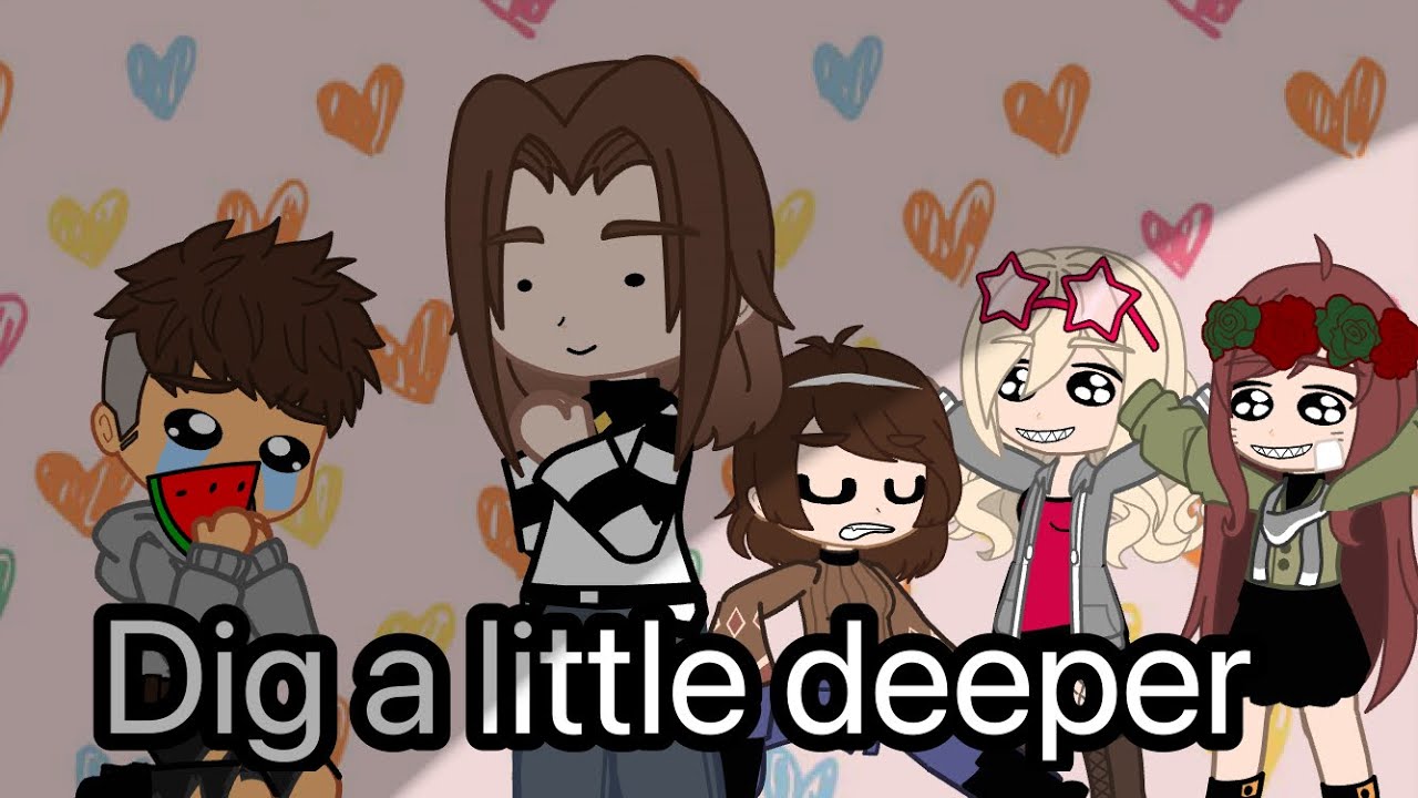 Dig a little deeper (gcmv)