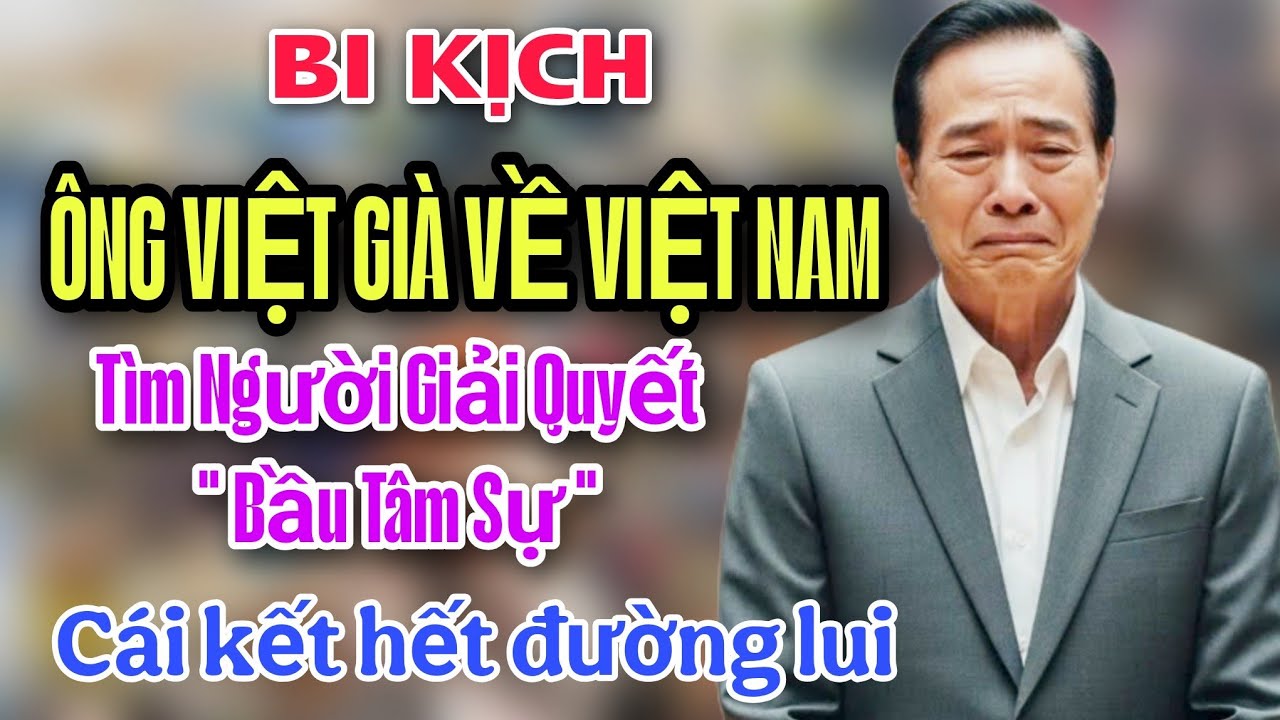 BI KỊCH ÔNH VIỆT KIỀU GIÀ VỀ VIỆT NAM TÌM NGƯỜI  GIẢI QUYẾT 