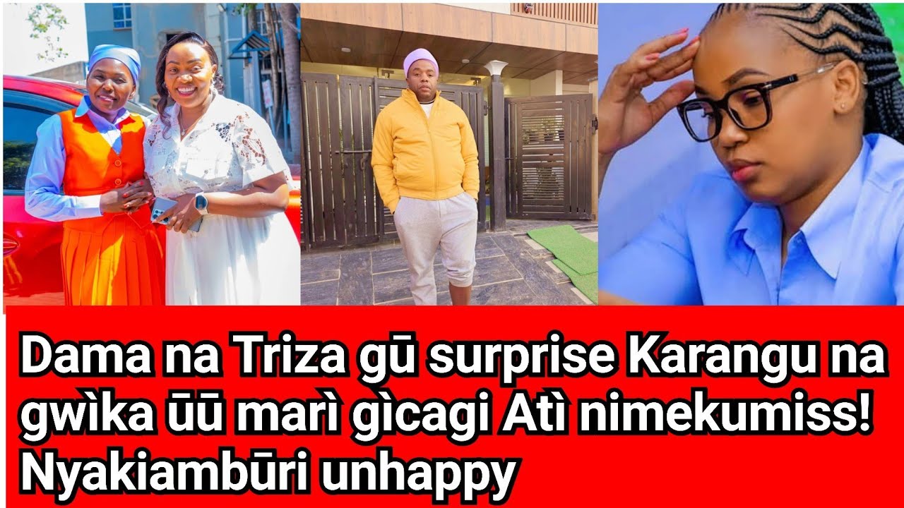 Dama na Triza gwìkìra Karangu gììko kìagegia aìngì! See what has happened 