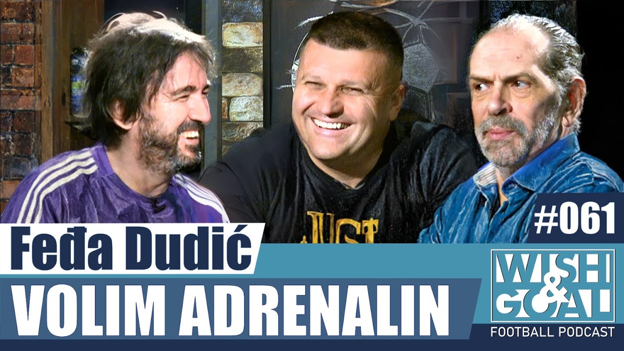 Feđa Dudić - Volim adrenalin | Wish&Goal 061 Fudbalski podkast