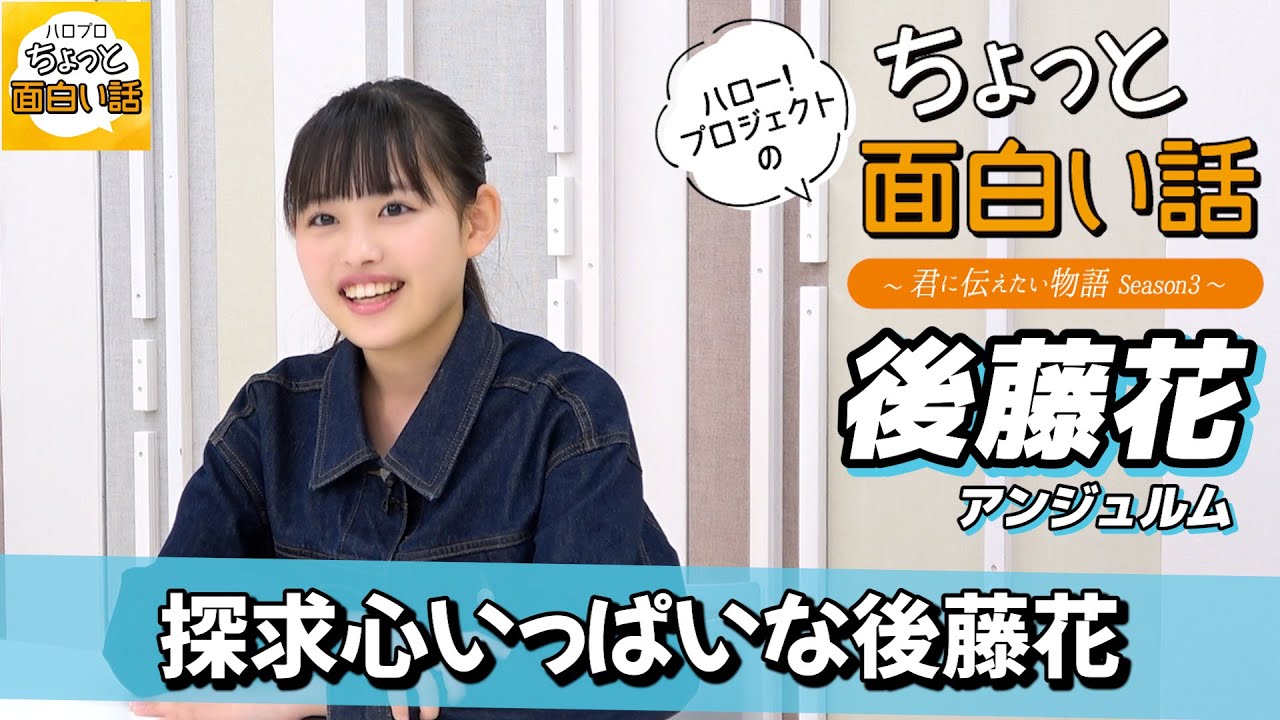 探求心いっぱいな後藤花【後藤花】／ちょっと面白い話～君に伝えたい物語Season3～