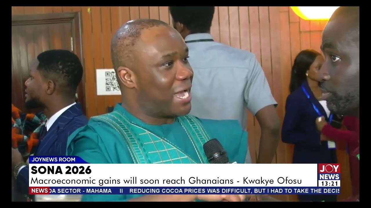 SONA 2026: Macroeconomics gains will soon reach Ghanaians - Kwakye Ofosu. #JoyNews