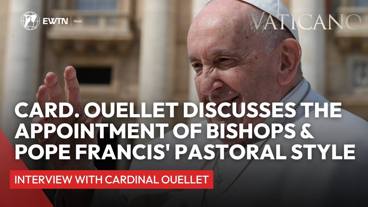 Cardinal Ouellet discusses the appointment of bishops and Pope Francis' pastoral style