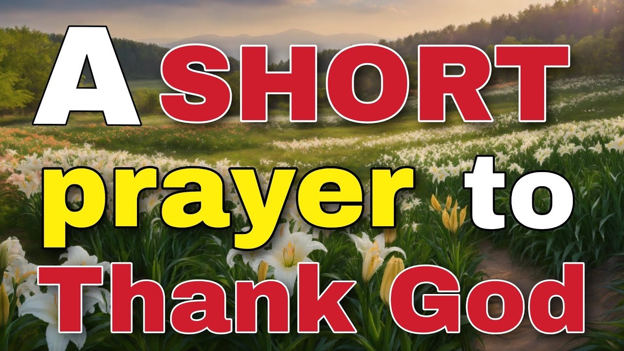 Lord, thank You for every moment, every breath, and all the blessings. Short prayer to thank God