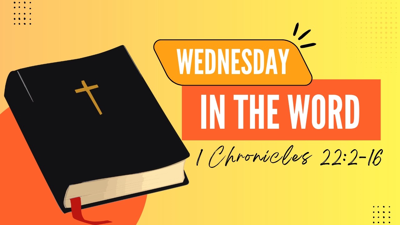 Wednesday in the Word - 1 Chronicles 22:2-16