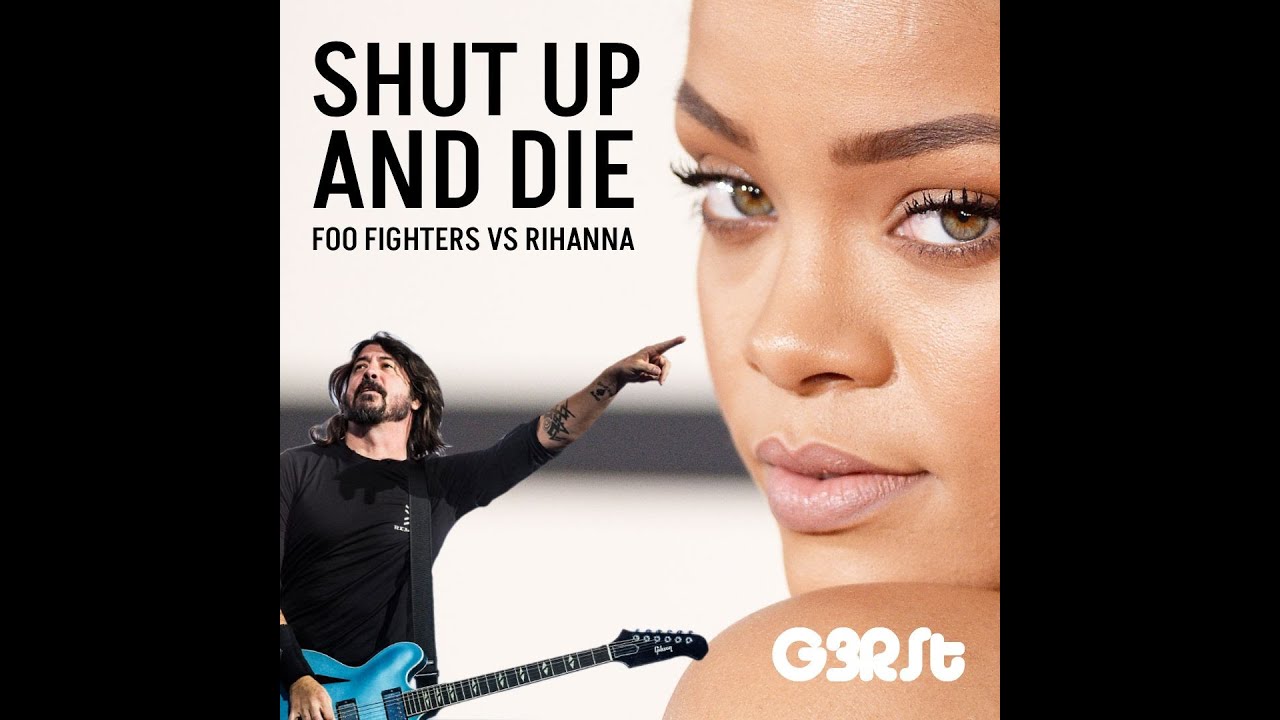 G3RSt - Shut Up And Die (Foo Fighters vs Rihanna)