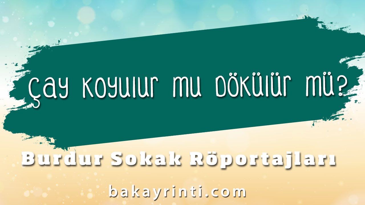 Çay Koyulur mu Dökülür mü?  Burdur Sokak Röportajları