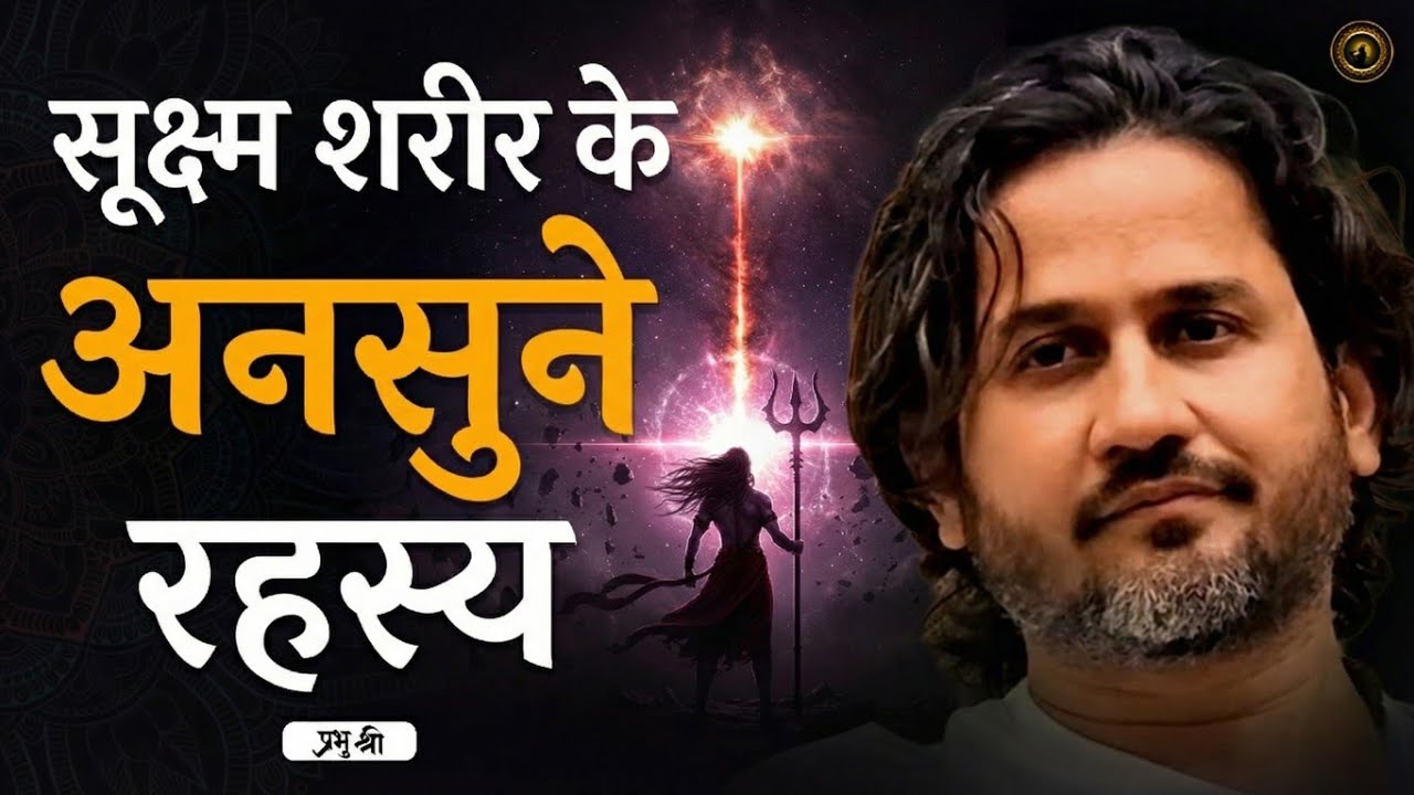 सूक्ष्म शरीर के अनसुने रहस्य : Secrets of Subtle Body – प्रभु श्री सत्संग