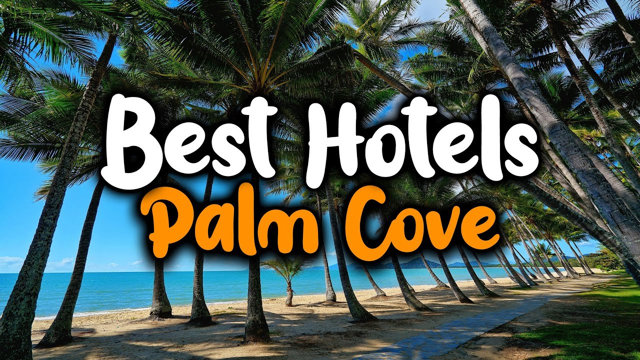 Best Hotels In Palm Cove - For Families, Couples, Work Trips, Luxury & Budget