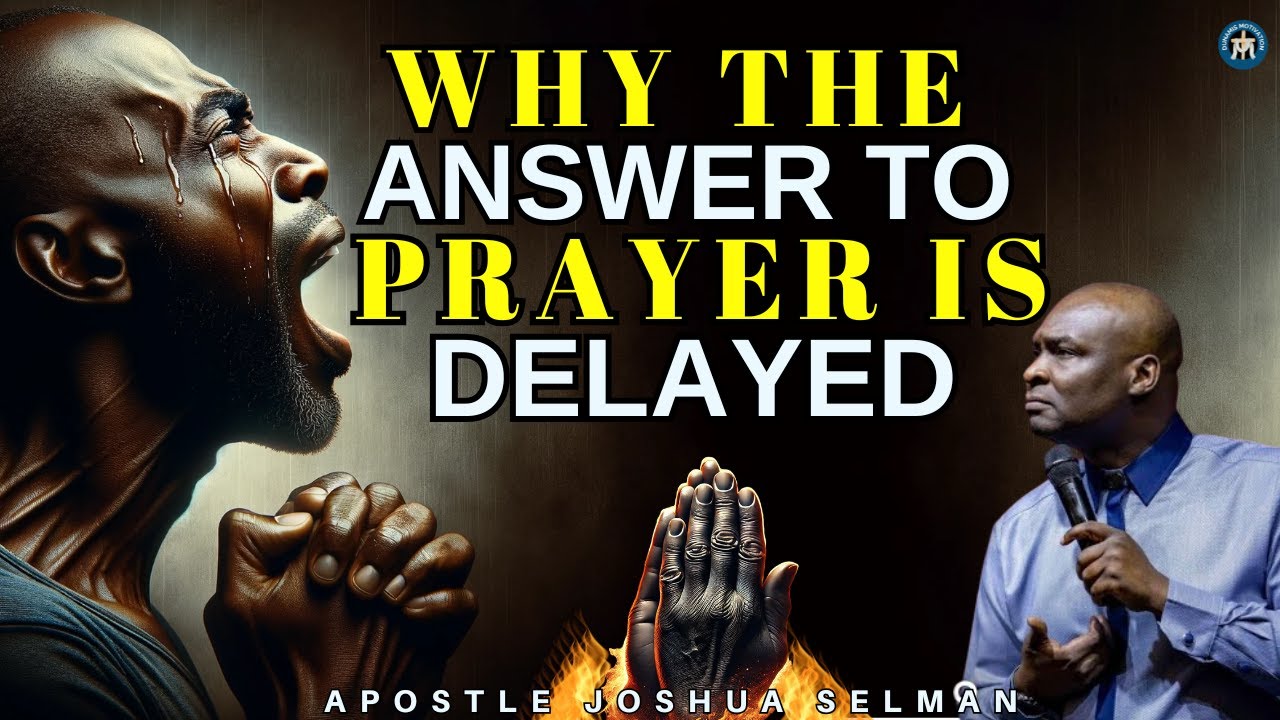 WHY GOD DELAYS IN ANSWERING SOME PRAYERS| APOSTLE JOSHUA SELMAN