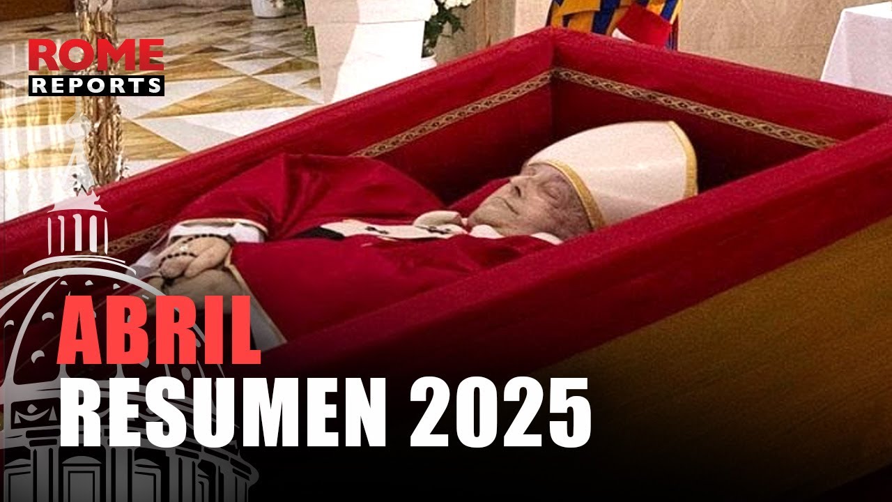 RECAP 2025: Abril, FALLECE el PAPA FRANCISCO