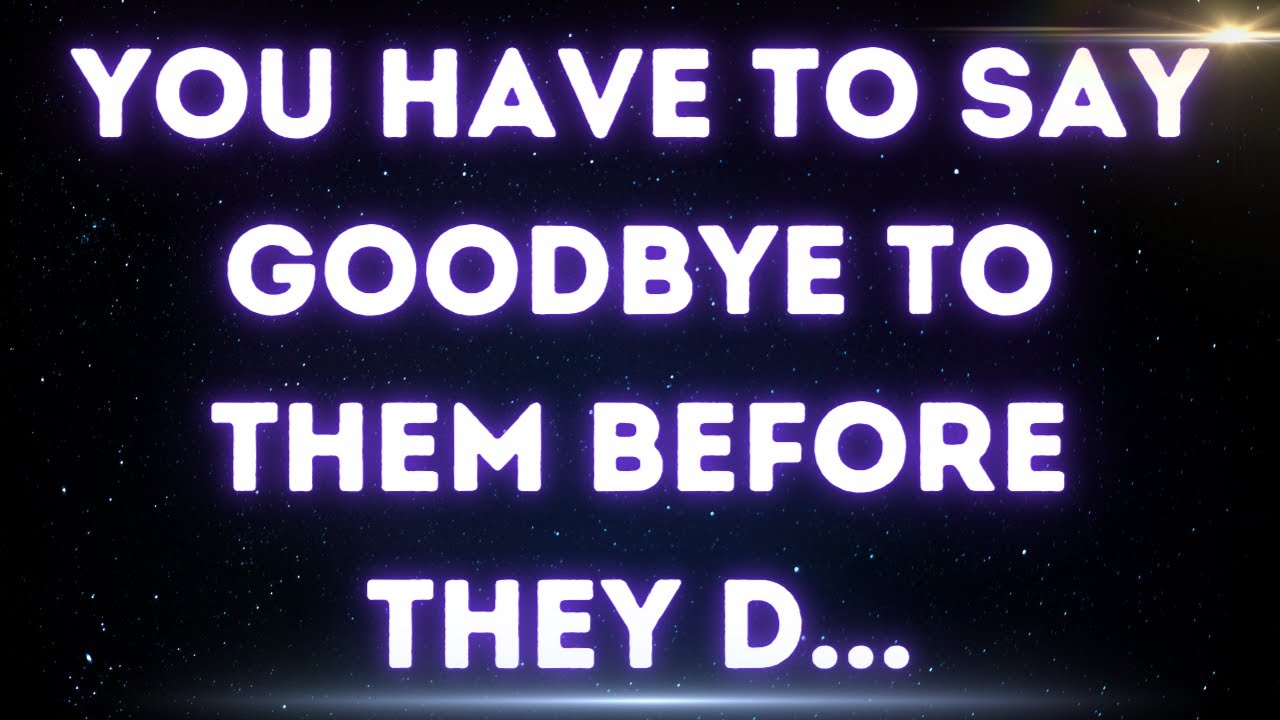 💌 You have to say goodbye to them before they...