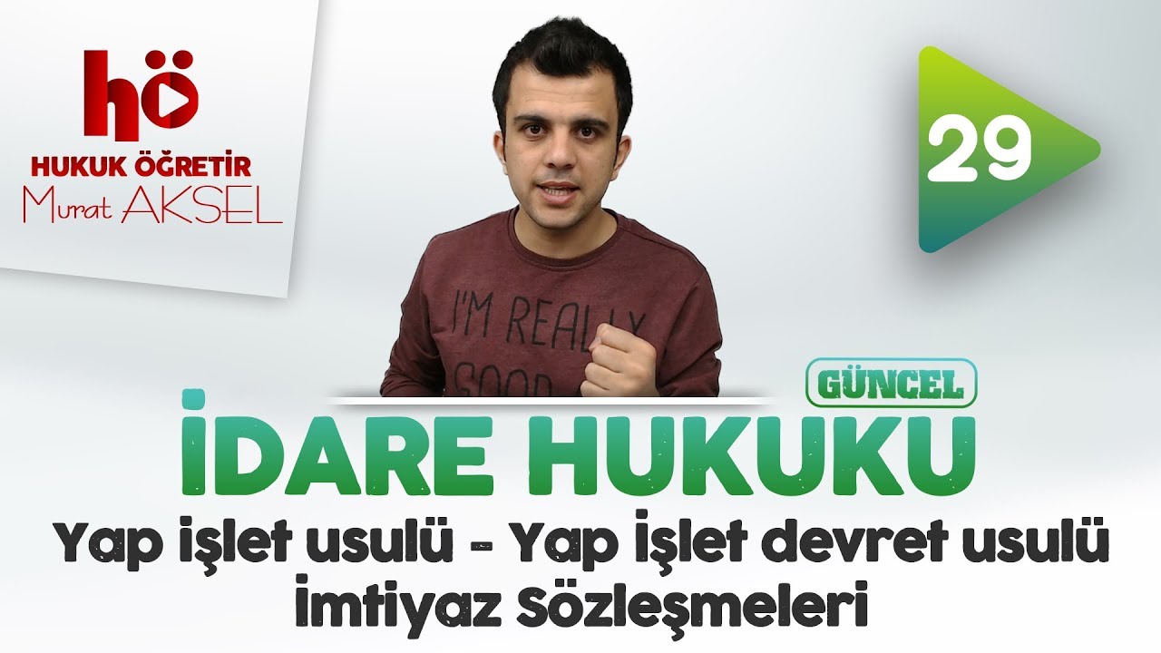 29 | Yap işlet usul&uuml; - Yap İşlet devret usul&uuml; - İmtiyaz S&ouml;zleşmeleri | İdare Hukuku