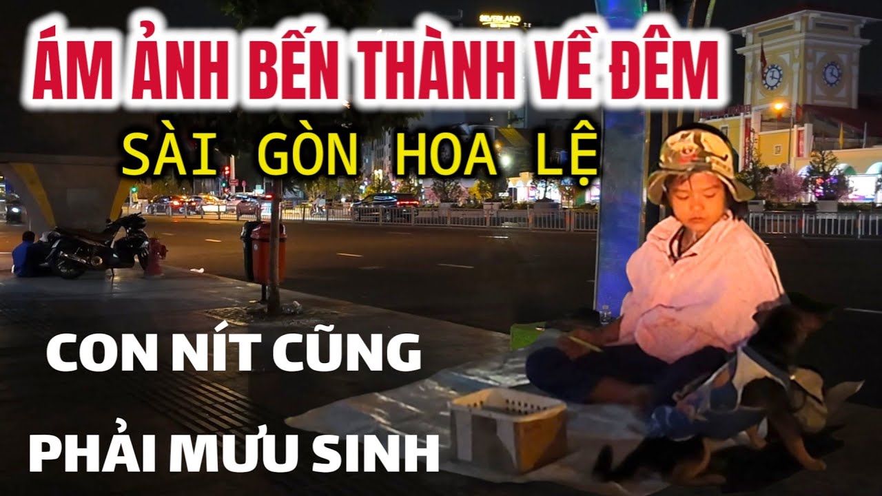 ÁM ẢNH BẾN THÀNH VỀ ĐÊM, ĐÓI KHỔ CON NÍT CŨNG PHẢI MƯU SINH Kiếm tiền ! SÀI GÒN Thành phố không ngủ