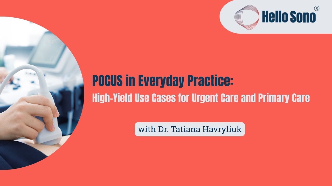 POCUS Everyday Practice: High-Yield Use Cases for Urgent Care and Primary Care | Hello Sono Webinar