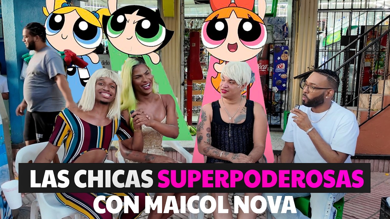EL COLMADO DE MAICOL NOVA CON LAS CHICAS SUPERPODEROSAS