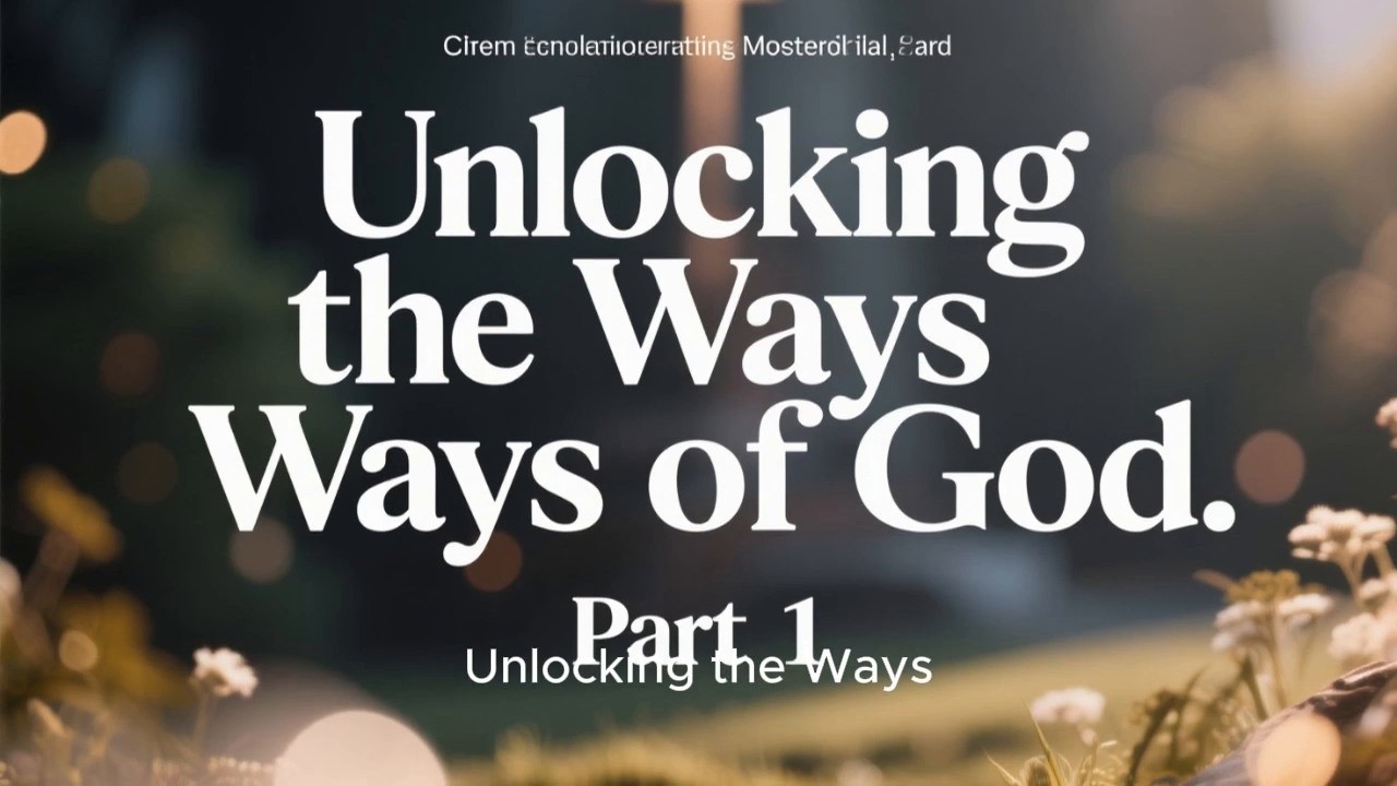 UNLOCKING THE WAYS OF GOD PART 1