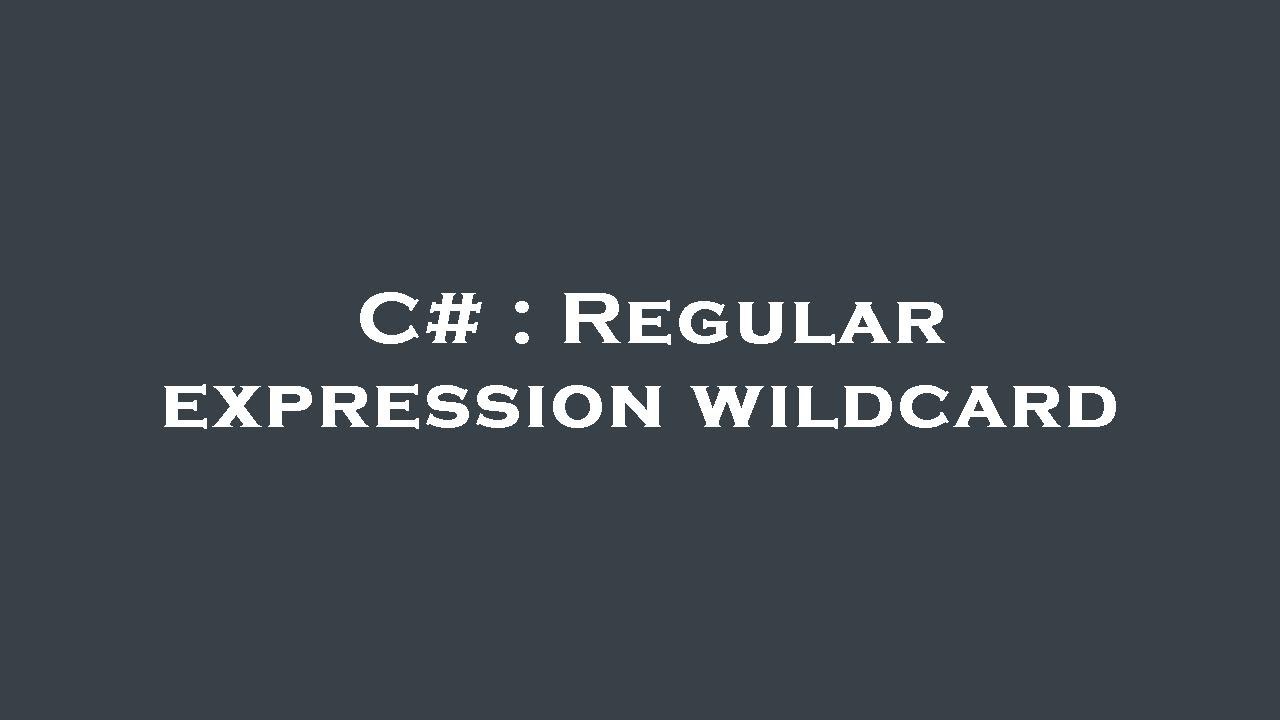 C# : Regular expression wildcard