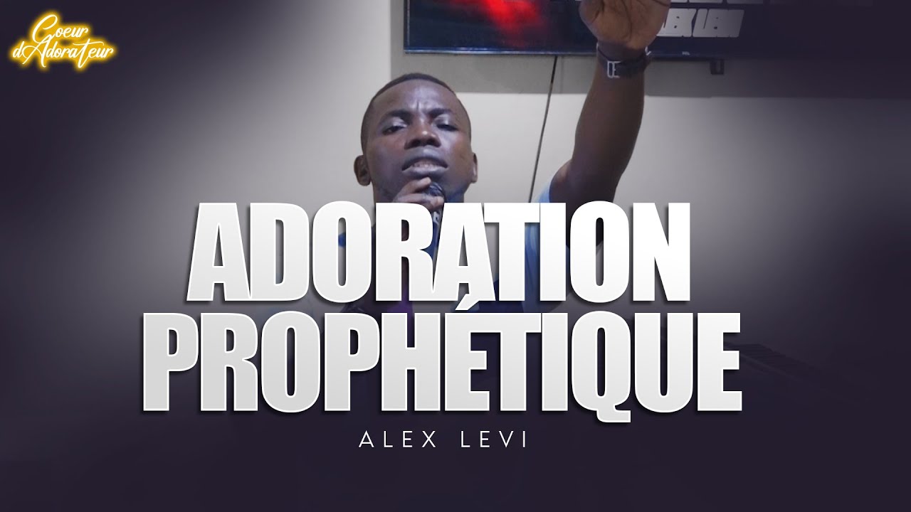 Adoration prophétique - 30 minutes aux pieds du Seigneur (Alex levi)