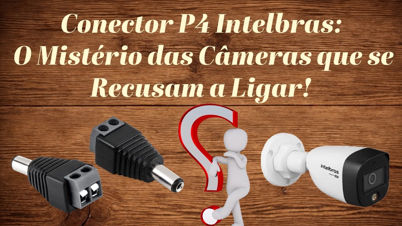 Conector P4 Intelbras O Mistério das Câmeras que se Recusam a Ligar