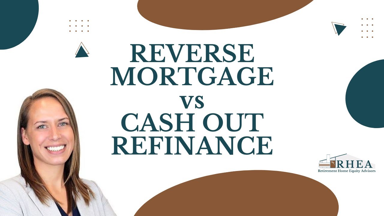Reverse Mortgage vs Cash Out Refinance?
