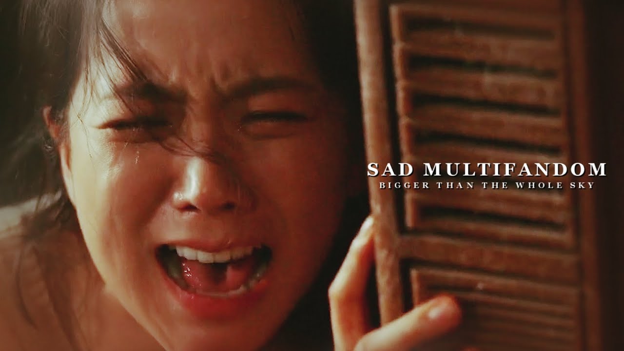 SAD MULTIFANDOM | Bigger than the whole sky