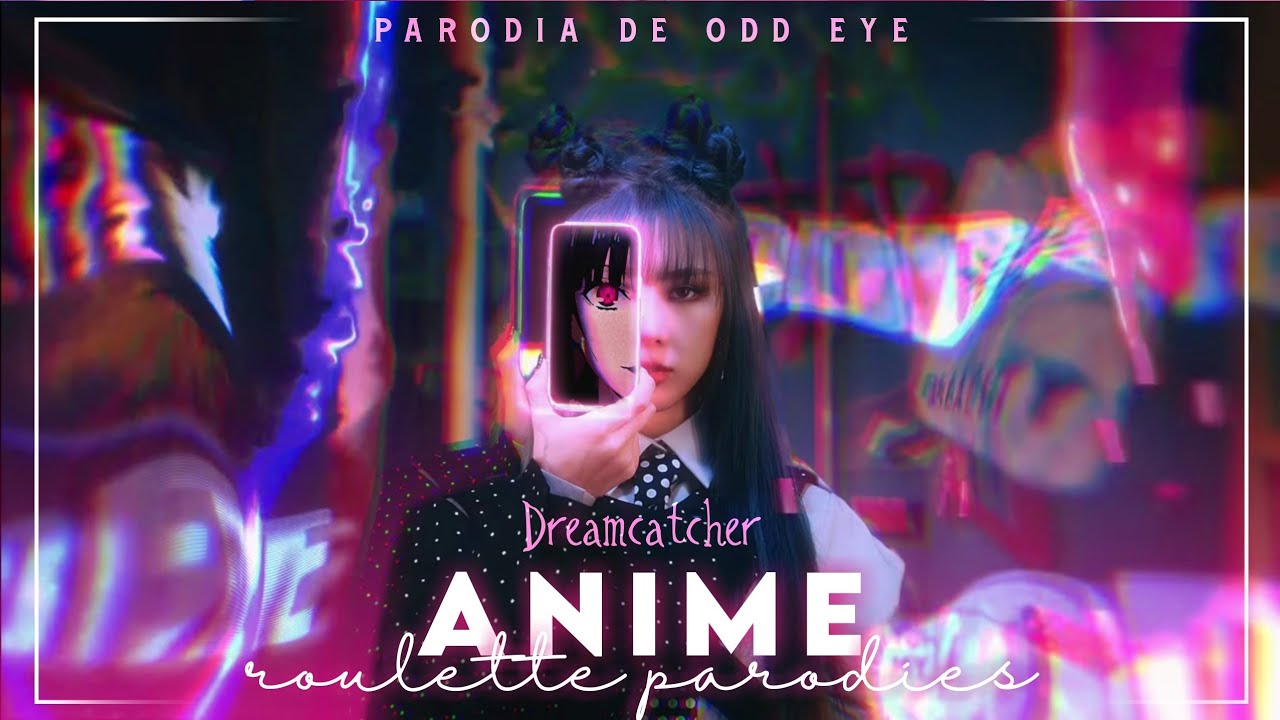 Dreamcatcher - Anime (Parodia de Odd Eye)