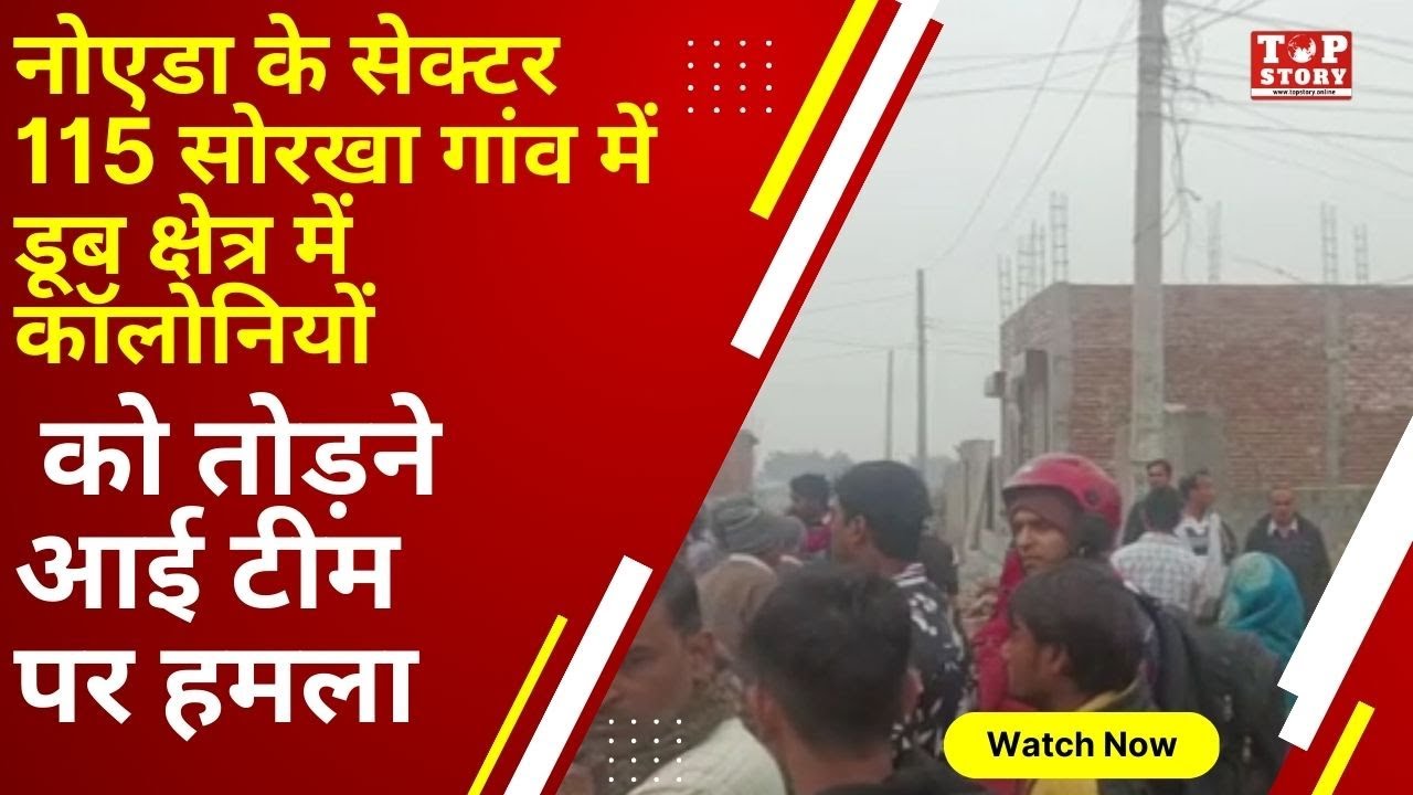 नोएडा के सेक्टर 115 सोरखा गांव में डूब क्षेत्र में कॉलोनियों, को तोड़ने आई टीम पर हमला | Top Story