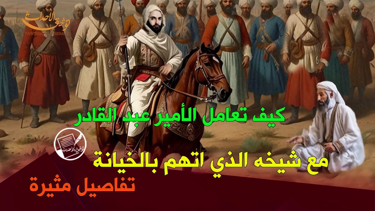 كيف تعامل الأمير عبد القادر مع شيخ الذي اتُهم بالخيانة .. تفاصيل مثيرة