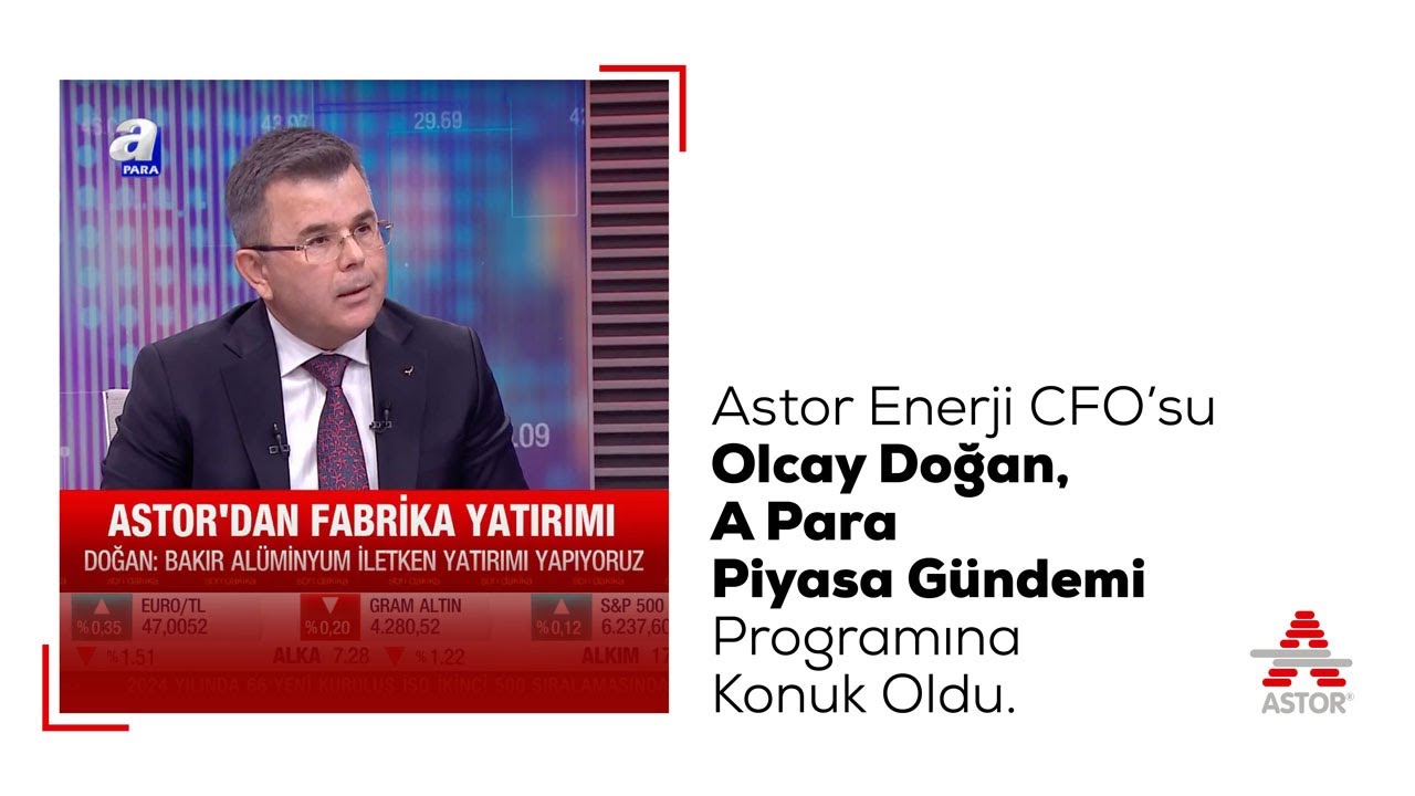 Astor CFO'su Olcay Doğan, A Para - Piyasa Gündemi'ne Konuk Oldu