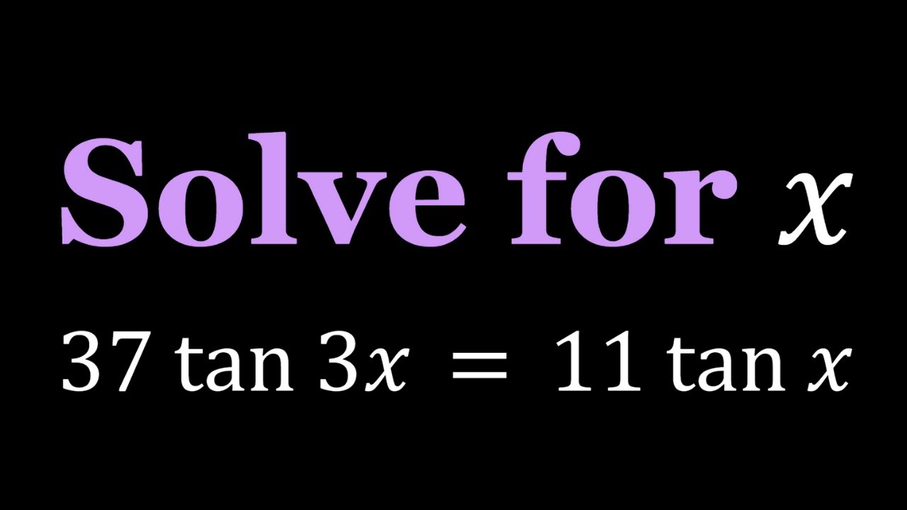 Solving 37tan3x = 11tanx