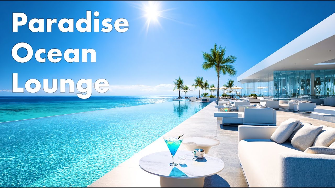 Paradise Ocean Lounge | Luxury Chillout Music with Endless Blue Views