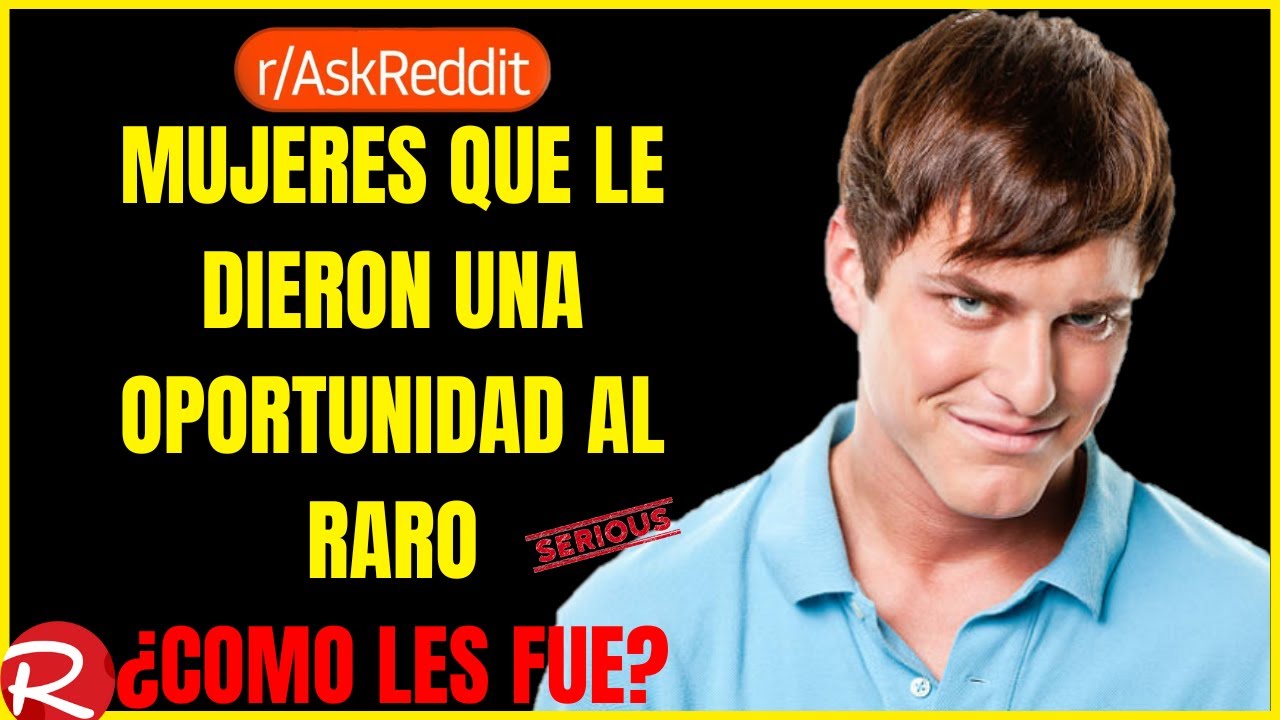 mujeres que le dieron una oportunidad al raro ¿Cómo les fue? Reddit español, posts de Reddit.