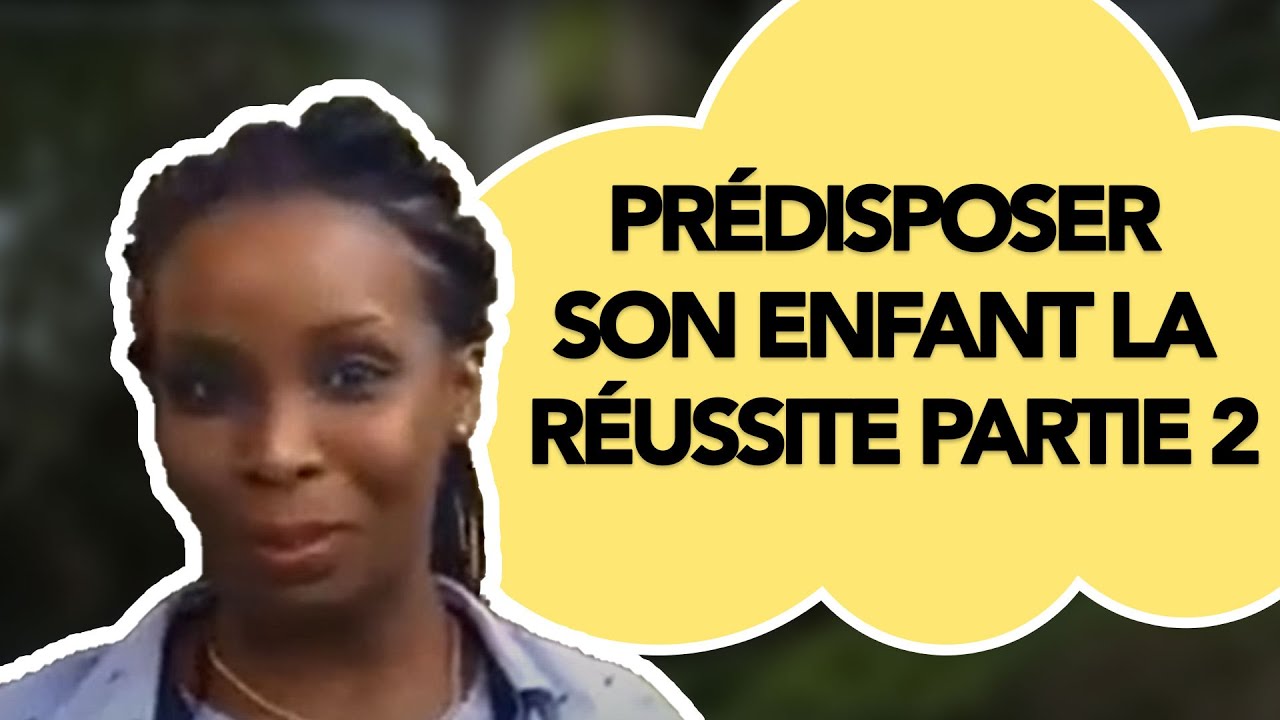 Prédisposer son enfant à la réussite partie 2
