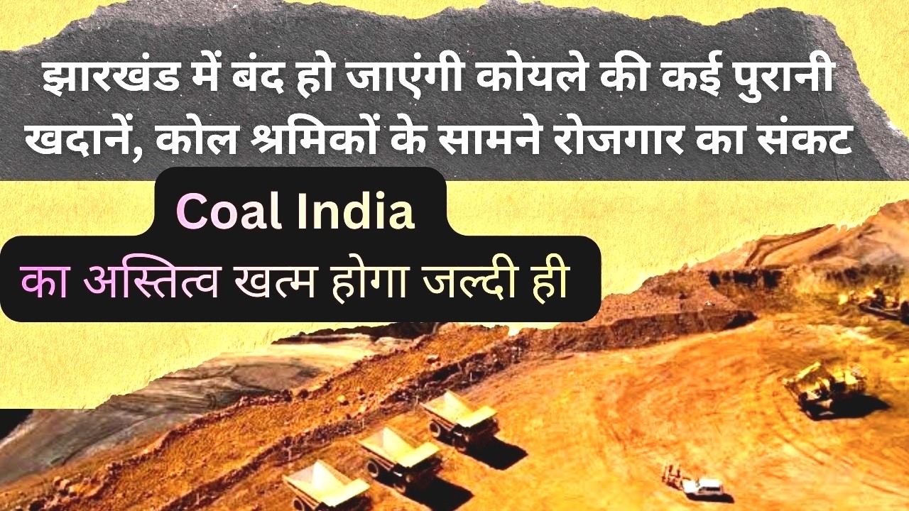 झारखण्ड में जल्द बंद होगी। आधी खदाने। Coal india। Coal India का अस्तित्व होगा खत्म। 2030 तक सब End।