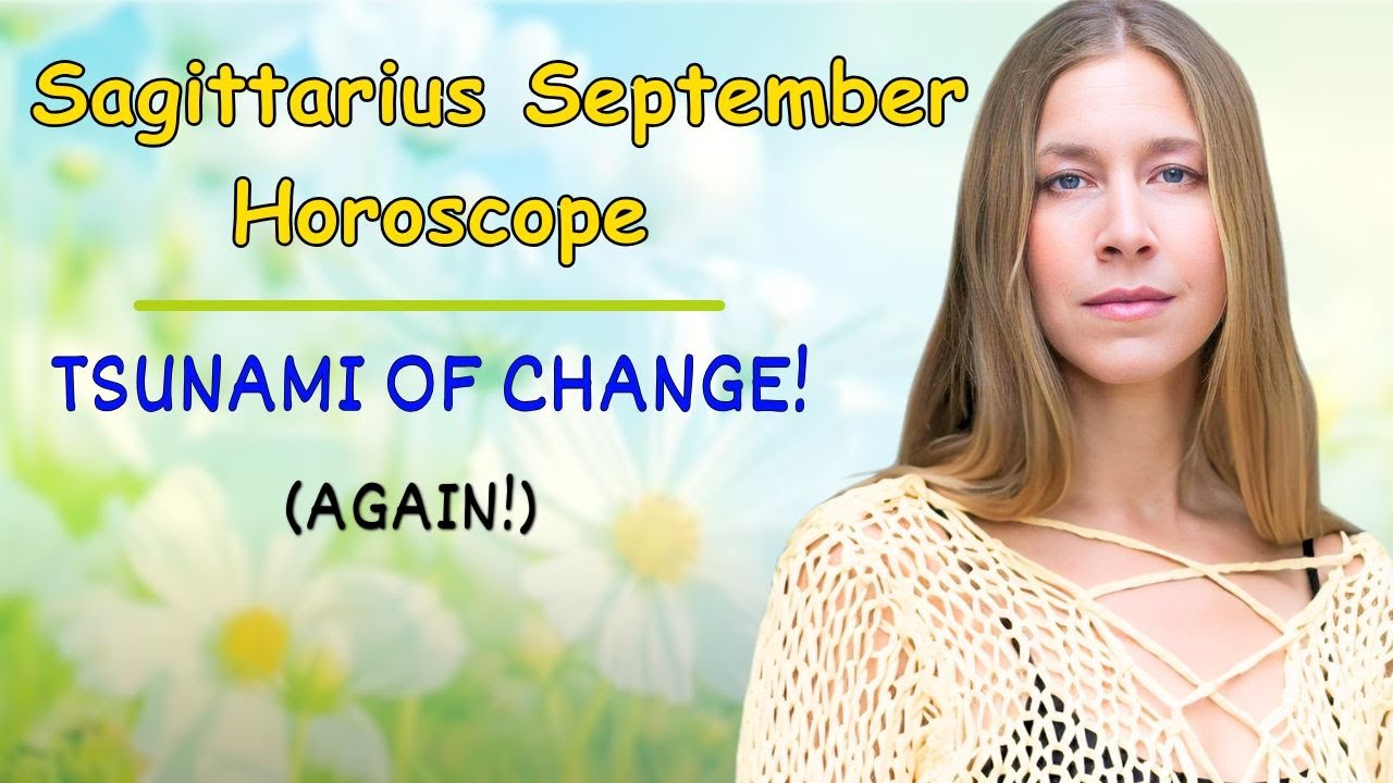 Sagittarius September Astrology. TSUNAMI OF CHANGE! (Again!) [Horoscope Forecast]