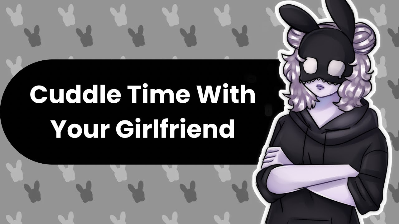 Time For Cuddles (Girlfriend ASMR)