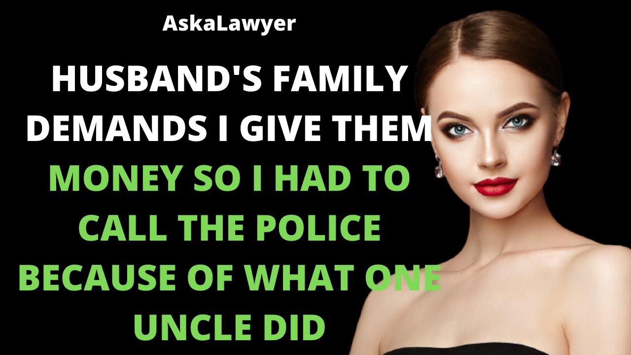 Husband's family demands I give them money so I had to call the police because of what one uncle did