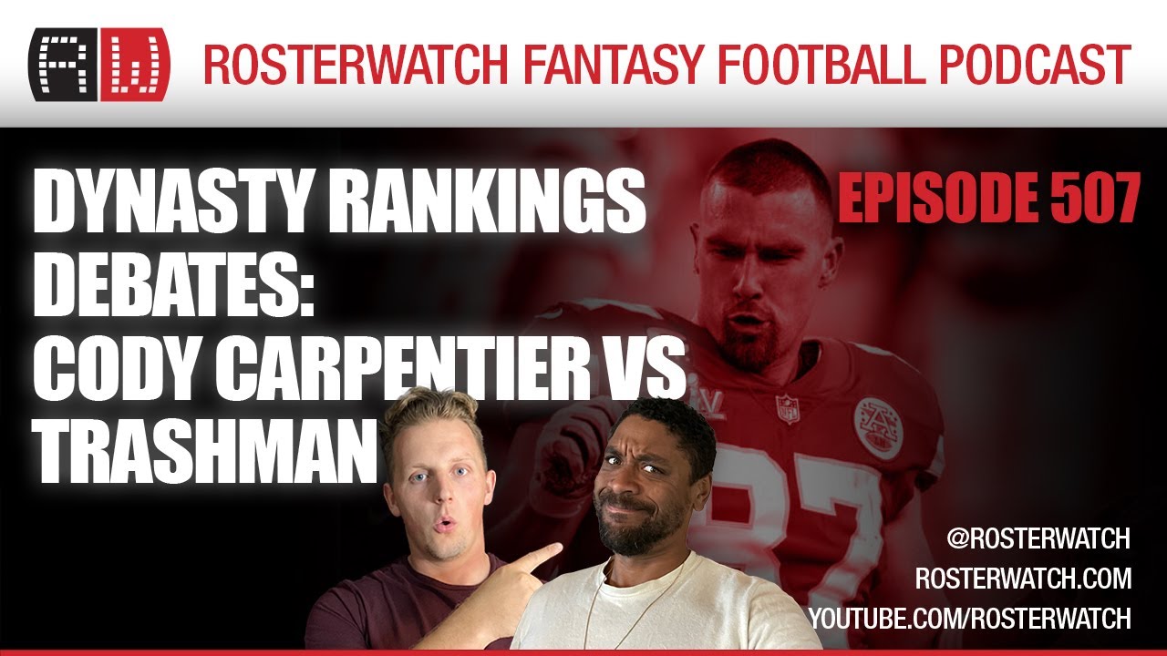 Fantasy Football 2023: Dynasty Rankings Debates: Cody Carpentier vs. Trashman &ndash; RosterWatch Podcast