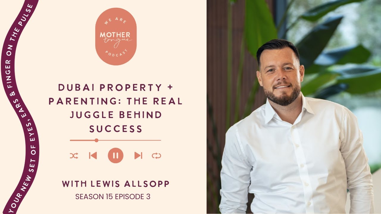 Dubai Property + Parenting: The Real Juggle Behind Success with Lewis Allsopp