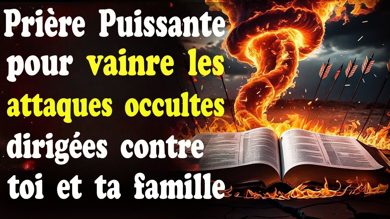 Vaincre les Attaques Occultes dirig&eacute;es contre Toi et ta Famille || Pri&egrave;re de Combat Spirituel