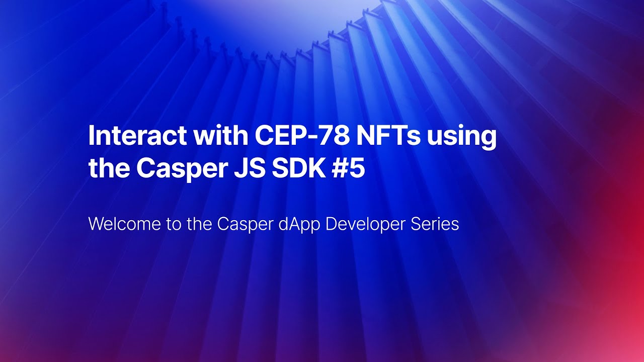 Casper Association dApp Developer Series | #5 | Interact with CEP-78 NFTs using the Casper JS SDK