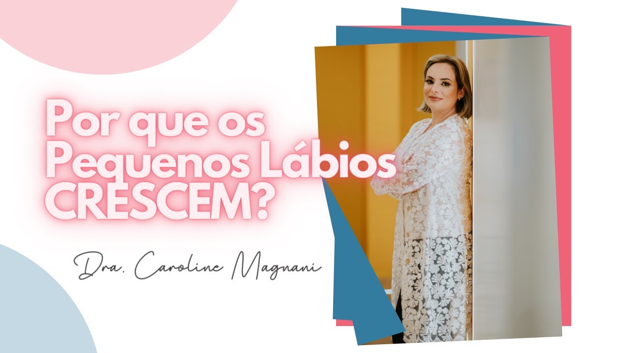 Por que os pequenos l&aacute;bios crescem e como eles podem causar desconforto - Dra Caroline Magnani