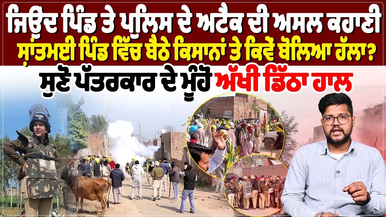 ਜਿਉਂਦ ਪਿੰਡ ਤੇ ਪੁਲਿਸ ਦੇ ਅਟੈਕ ਦੀ ਅਸਲ ਕਹਾਣੀ! ਸ਼ਾਂਤਮਈ ਪਿੰਡ ਵਿੱਚ ਬੈਠੇ ਕਿਸਾਨਾਂ ਤੇ ਕਿਵੇਂ ਬੋਲਿਆ ਹੱਲਾ?