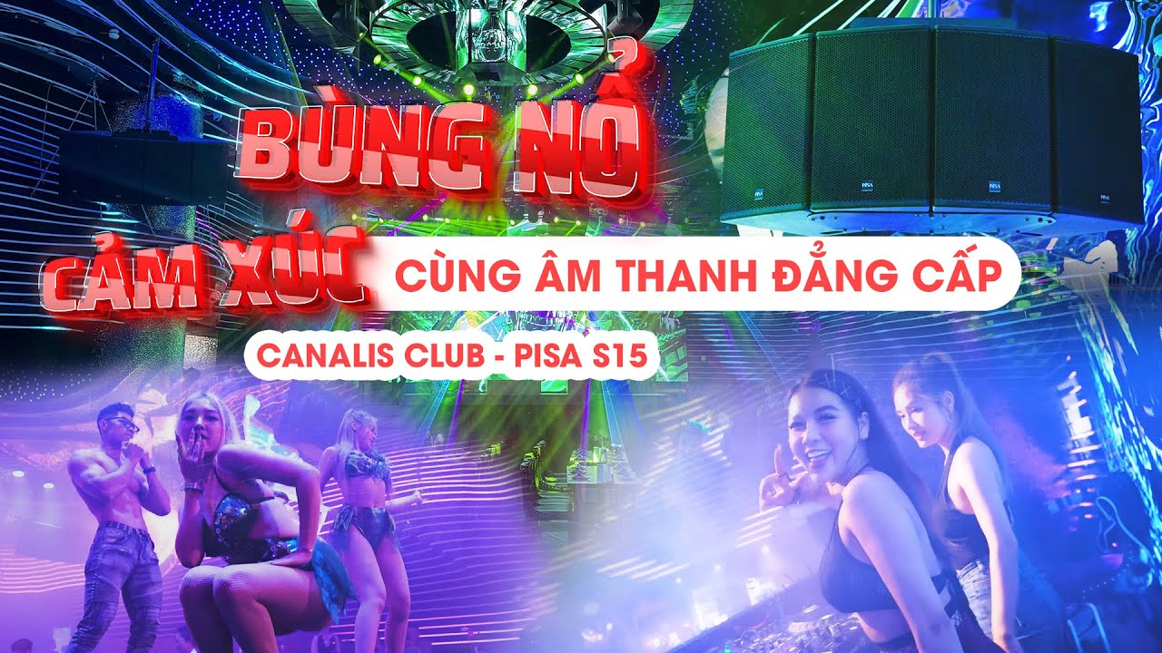BÙNG NỔ CẢM XÚC - CANALIS CLUB  - PISA S15 - Thi Công Club Âm Thanh
