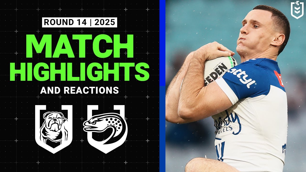 NRL Highlights | 2025 NRL Match Reactions and Highlights | Bulldogs v Eels  | Round 14, 2025