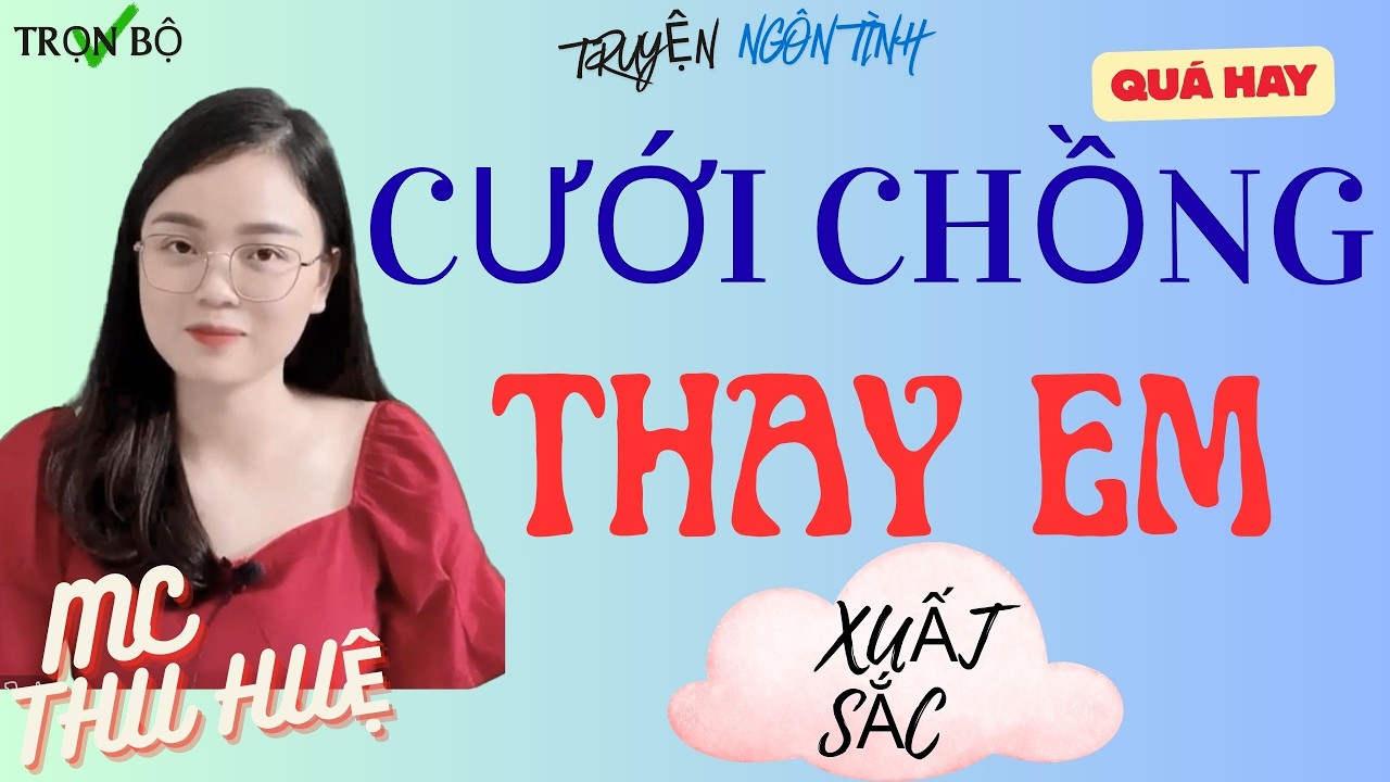 TRUYỆN NGÔN TÌNH CHỌN LỌC : CƯỚI CHỒNG THAY EM /NGHE CỰC KỲ HAY KHÔNG NGHE LÀ PHÍ 1 ĐỜI , MC THU HUỆ