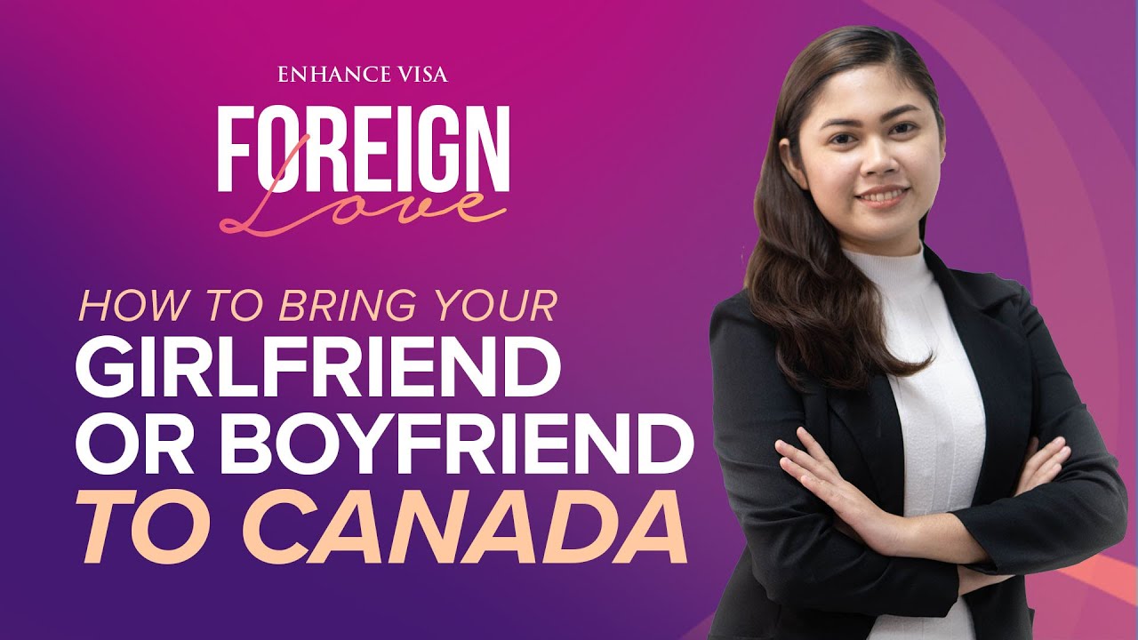 FOREIGN LOVE: HOW TO BRING YOUR GIRLFRIEND OR BOYFRIEND TO CANADA